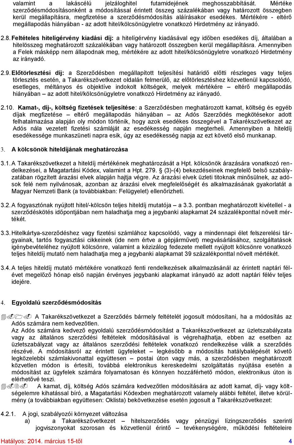 Mértékére - eltérő megállapodás hiányában - az adott hitel/kölcsönügyletre vonatkozó Hirdetmény az irányadó. 2.8.