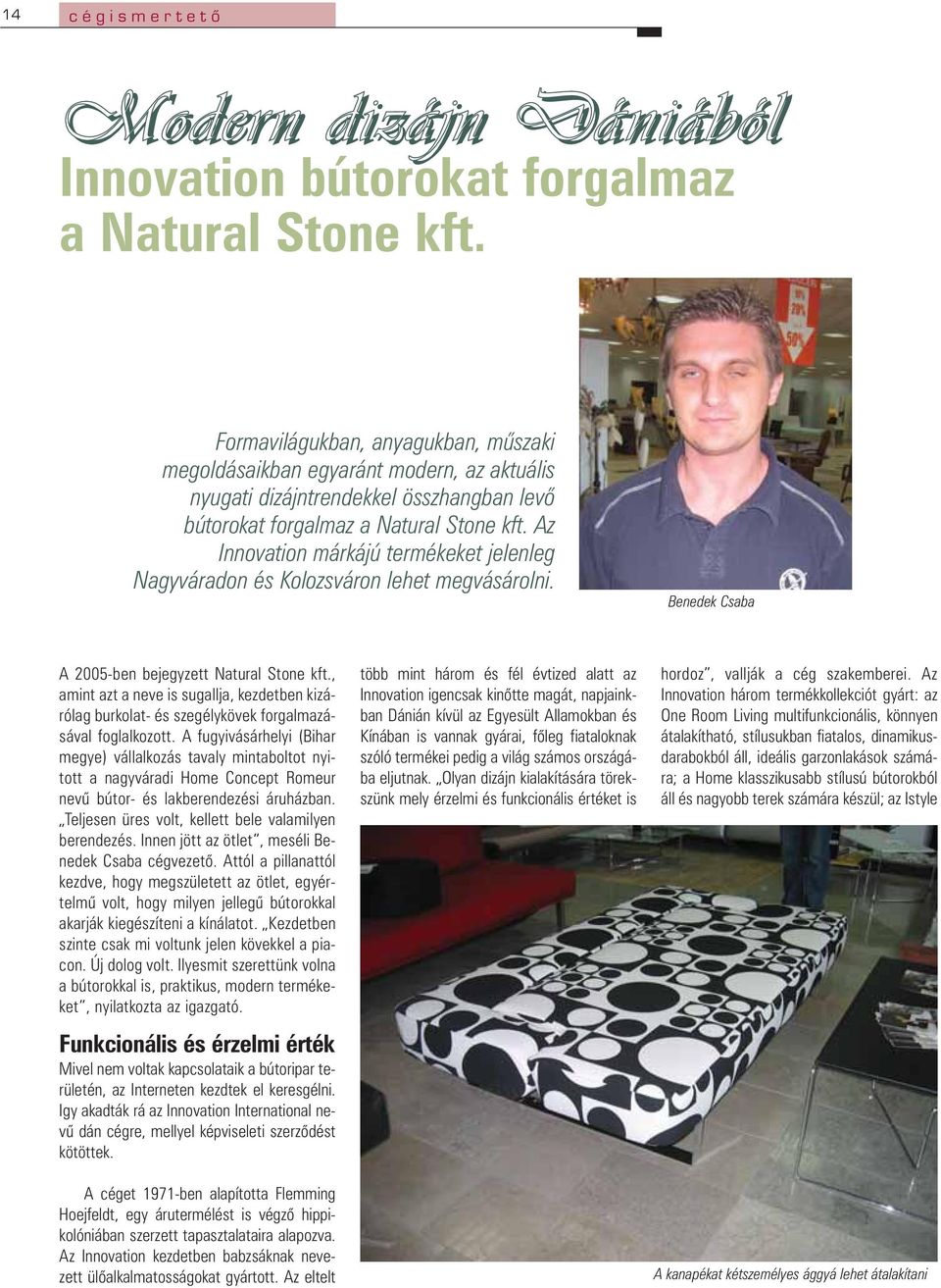 Az Innovation márkájú termékeket jelenleg Nagyváradon és Kolozsváron lehet megvásárolni. Benedek Csaba A 2005-ben bejegyzett Natural Stone kft.