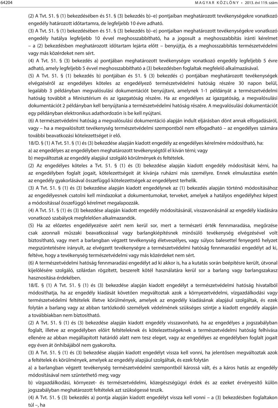 (3) bekezdés b) e) pontjaiban meghatározott tevékenységekre vonatkozó engedély hatálya legfeljebb 10 évvel meghosszabbítható, ha a jogosult a meghosszabbítás iránti kérelmet a (2) bekezdésben