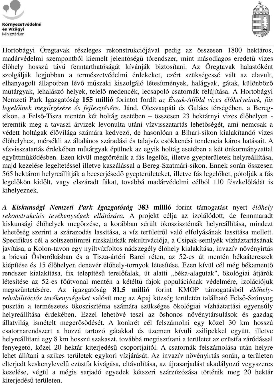 Az Öregtavak halastóként szolgálják legjobban a természetvédelmi érdekeket, ezért szükségessé vált az elavult, elhanyagolt állapotban lévı mőszaki kiszolgáló létesítmények, halágyak, gátak, különbözı