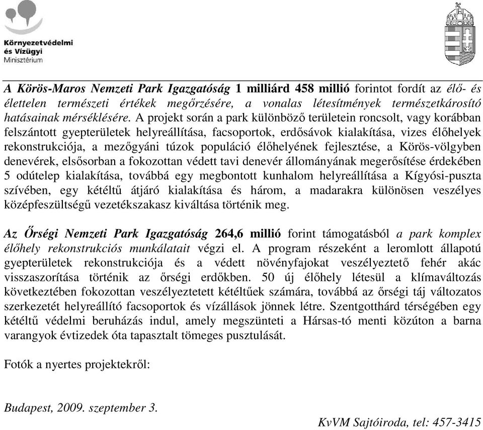 populáció élıhelyének fejlesztése, a Körös-völgyben denevérek, elsısorban a fokozottan védett tavi denevér állományának megerısítése érdekében 5 odútelep kialakítása, továbbá egy megbontott kunhalom