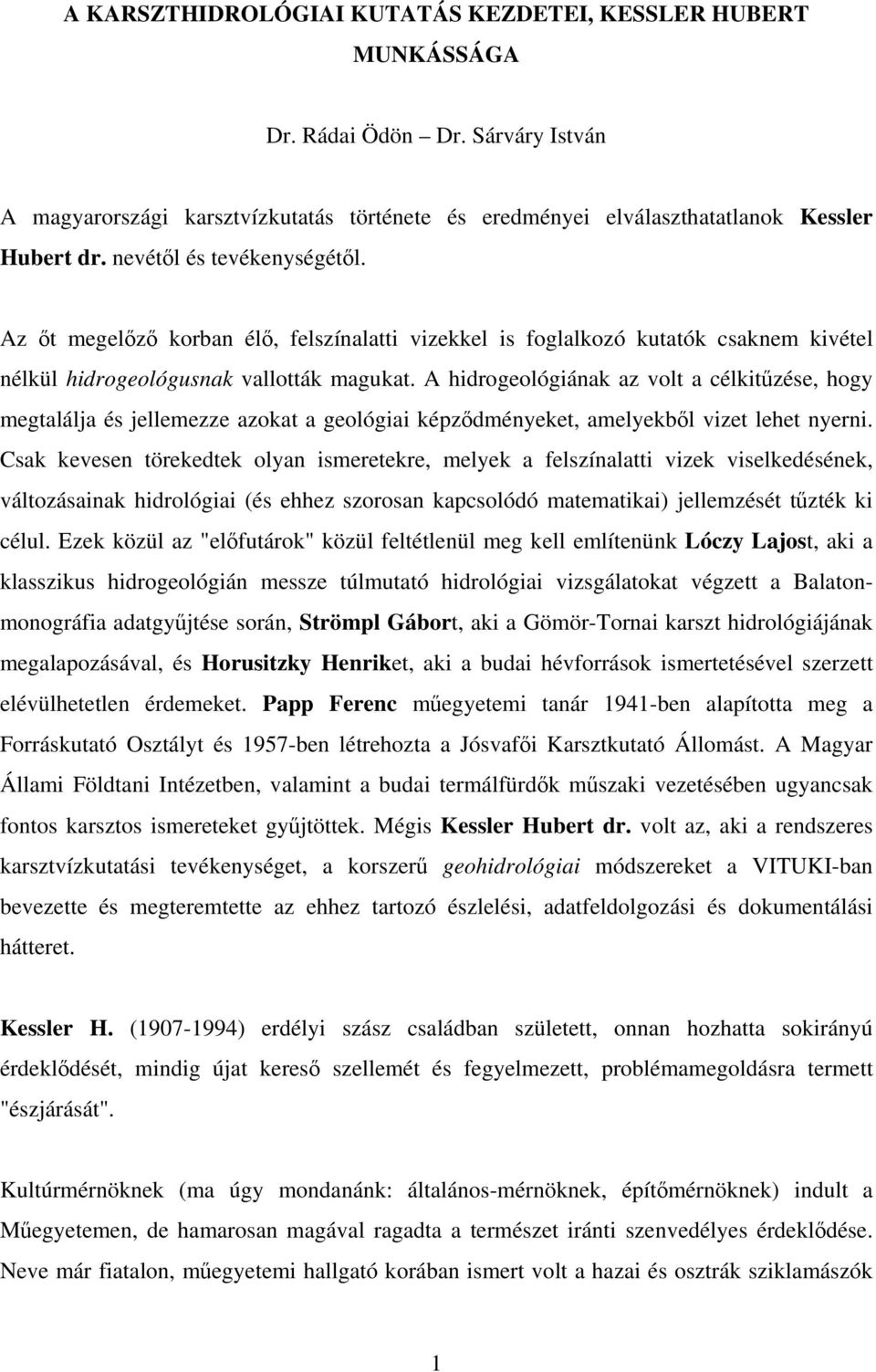 A hidrogeológiának az volt a célkitűzése, hogy megtalálja és jellemezze azokat a geológiai képződményeket, amelyekből vizet lehet nyerni.