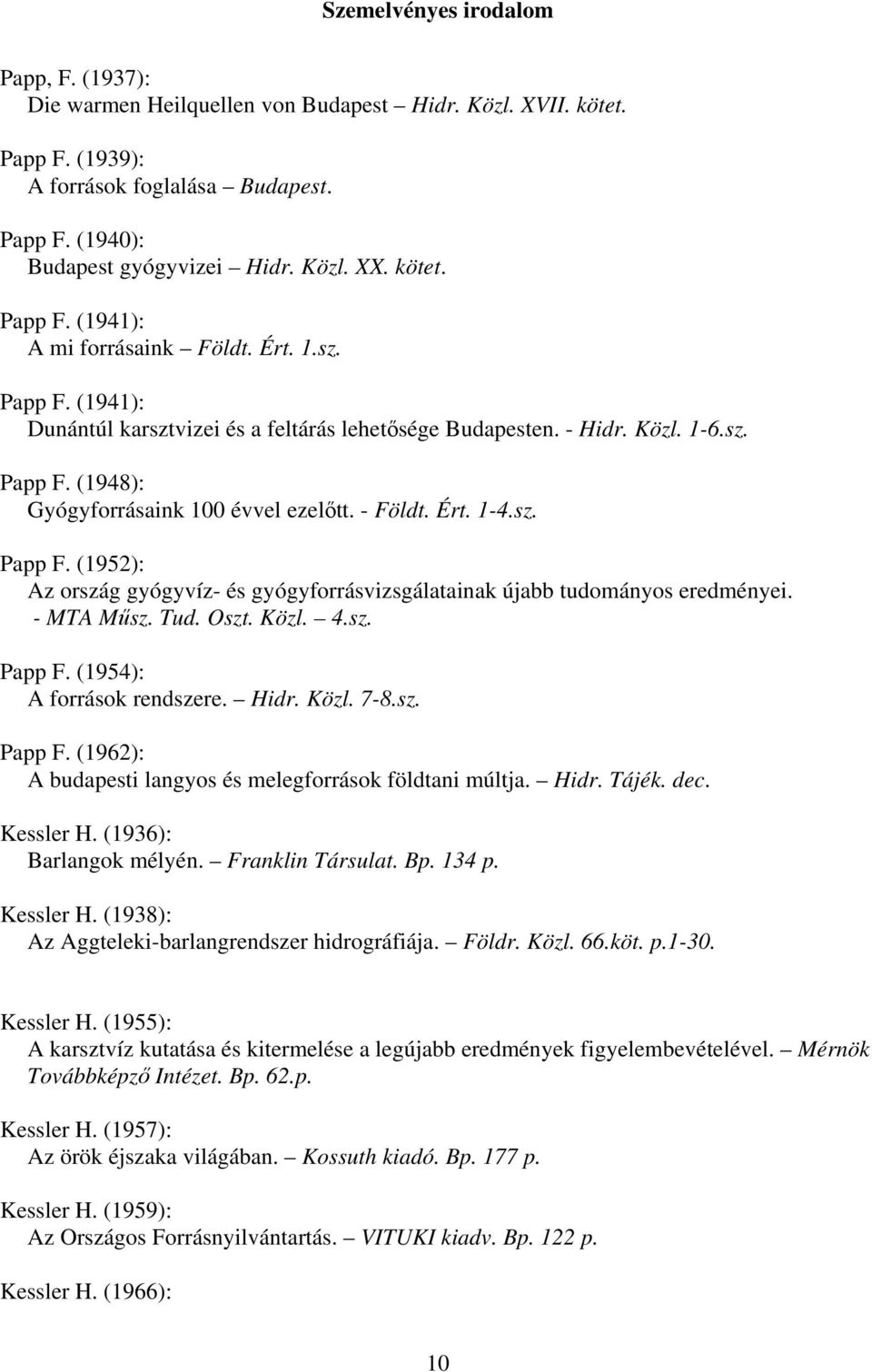 - Földt. Ért. 1-4.sz. Papp F. (1952): Az ország gyógyvíz- és gyógyforrásvizsgálatainak újabb tudományos eredményei. - MTA Műsz. Tud. Oszt. Közl. 4.sz. Papp F. (1954): A források rendszere. Hidr. Közl. 7-8.