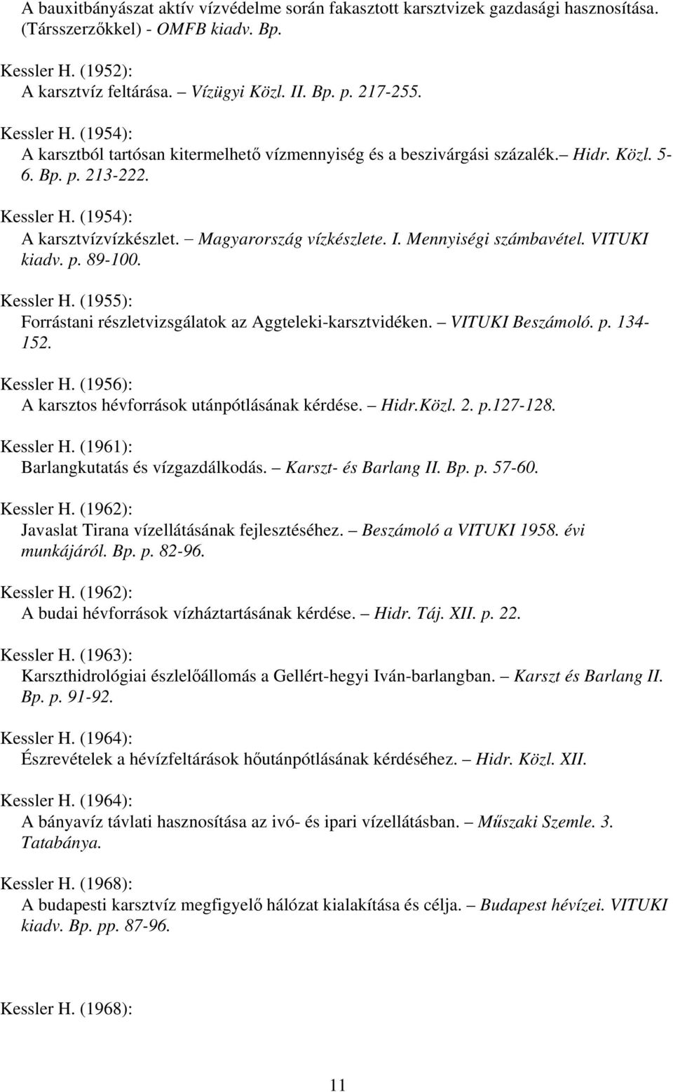 Mennyiségi számbavétel. VITUKI kiadv. p. 89-100. Kessler H. (1955): Forrástani részletvizsgálatok az Aggteleki-karsztvidéken. VITUKI Beszámoló. p. 134-152. Kessler H. (1956): A karsztos hévforrások utánpótlásának kérdése.