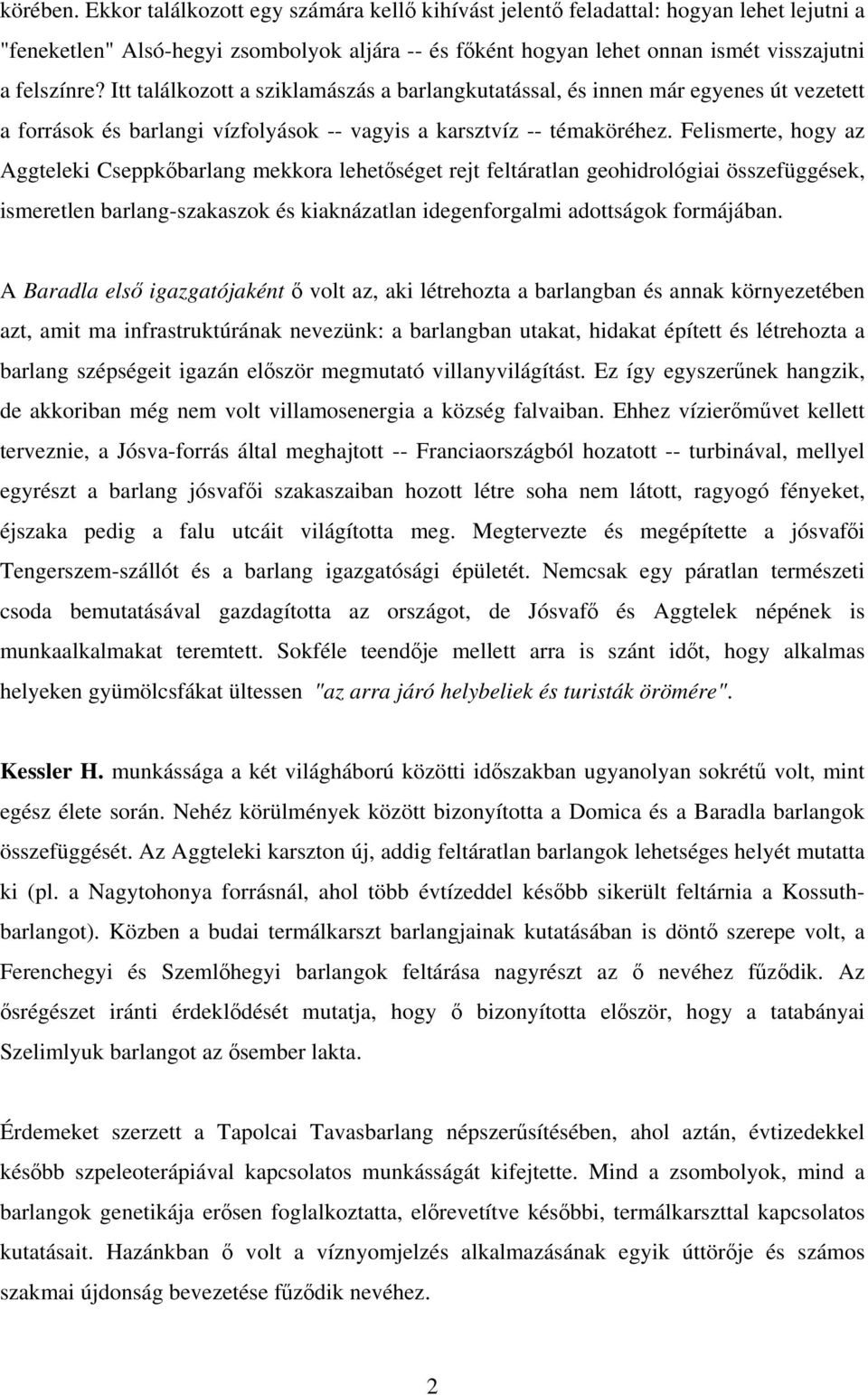 Itt találkozott a sziklamászás a barlangkutatással, és innen már egyenes út vezetett a források és barlangi vízfolyások -- vagyis a karsztvíz -- témaköréhez.