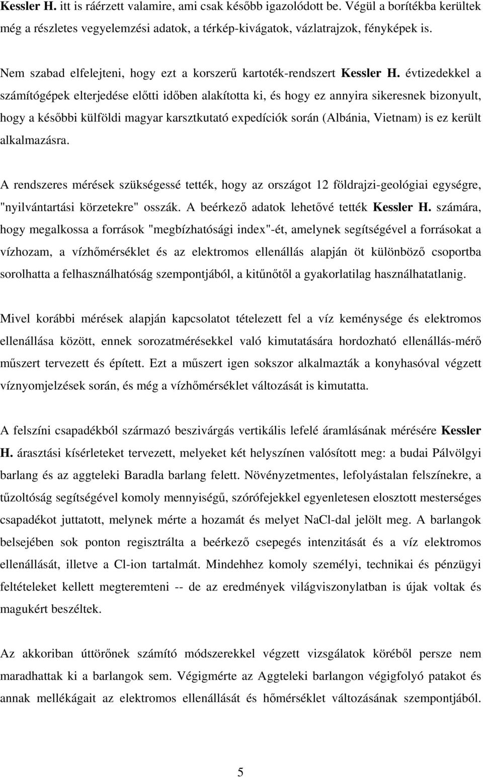 évtizedekkel a számítógépek elterjedése előtti időben alakította ki, és hogy ez annyira sikeresnek bizonyult, hogy a későbbi külföldi magyar karsztkutató expedíciók során (Albánia, Vietnam) is ez