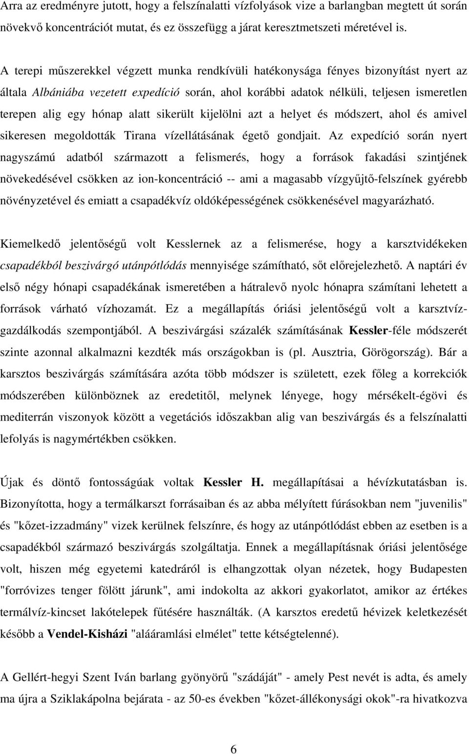 hónap alatt sikerült kijelölni azt a helyet és módszert, ahol és amivel sikeresen megoldották Tirana vízellátásának égető gondjait.