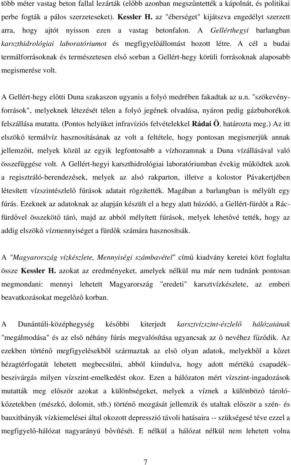 A cél a budai termálforrásoknak és természetesen első sorban a Gellért-hegy körüli forrásoknak alaposabb megismerése volt. A Gellért-hegy előtti Duna szakaszon ugyanis a folyó medrében fakadtak az u.