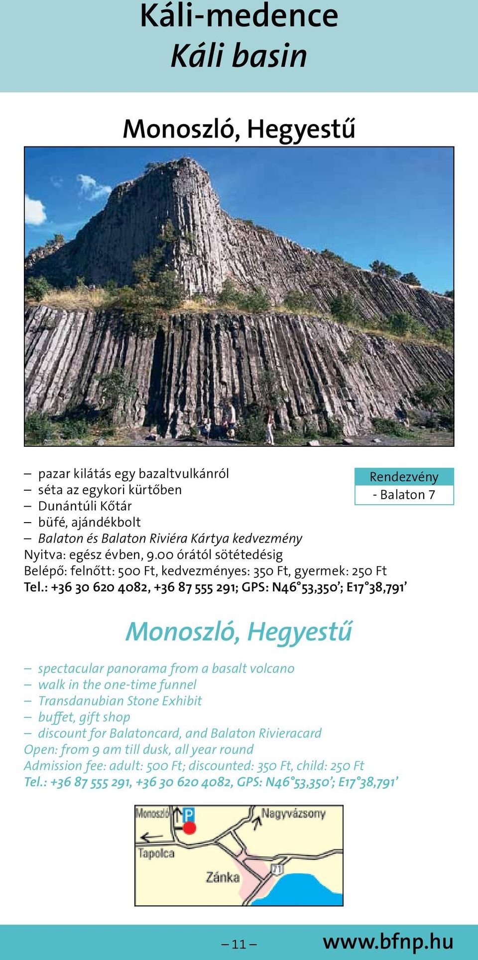 : +36 30 620 4082, +36 87 555 291; GPS: N46 53,350 ; E17 38,791 Monoszló, Hegyestű spectacular panorama from a basalt volcano walk in the one-time funnel Transdanubian Stone Exhibit