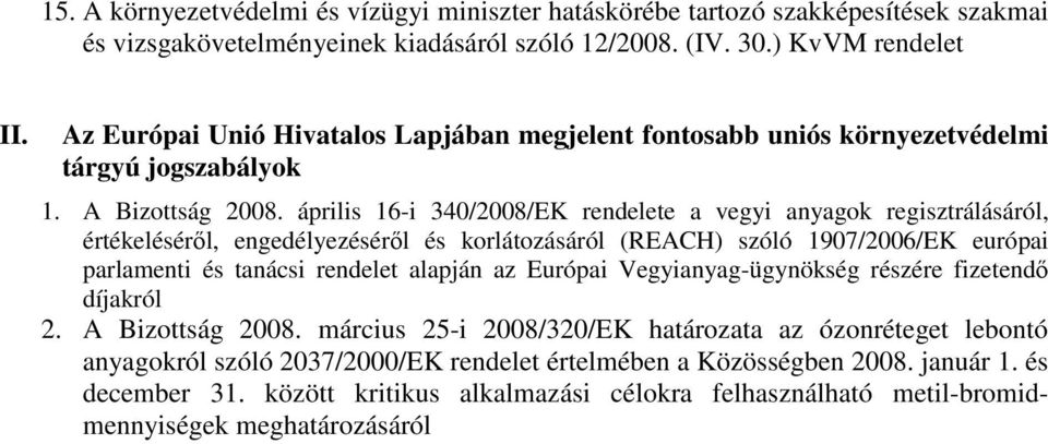 április 16-i 340/2008/EK rendelete a vegyi anyagok regisztrálásáról, értékelésérıl, engedélyezésérıl és korlátozásáról (REACH) szóló 1907/2006/EK európai parlamenti és tanácsi rendelet alapján az