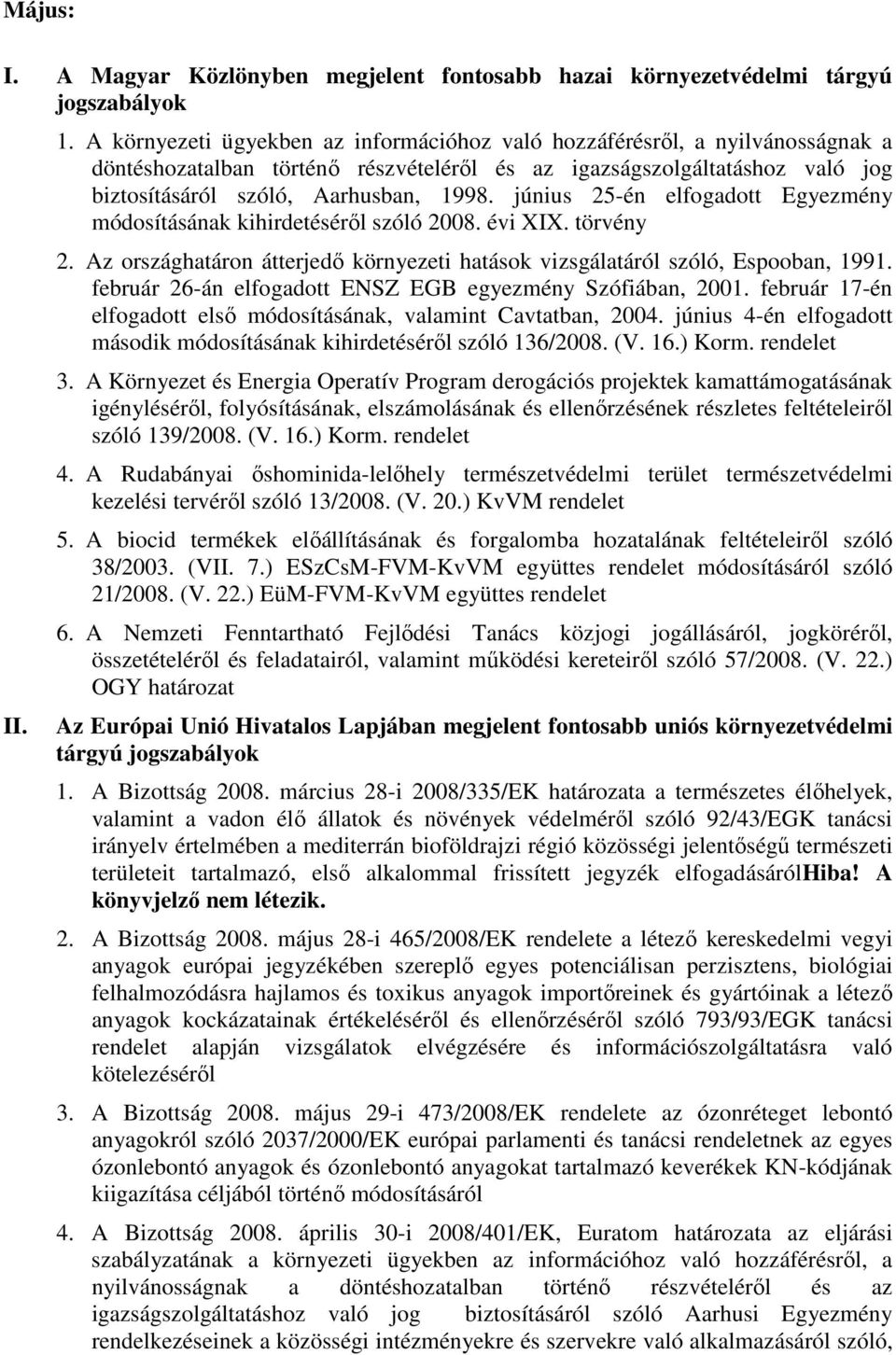 június 25-én elfogadott Egyezmény módosításának kihirdetésérıl szóló 2008. évi XIX. törvény 2. Az országhatáron átterjedı környezeti hatások vizsgálatáról szóló, Espooban, 1991.