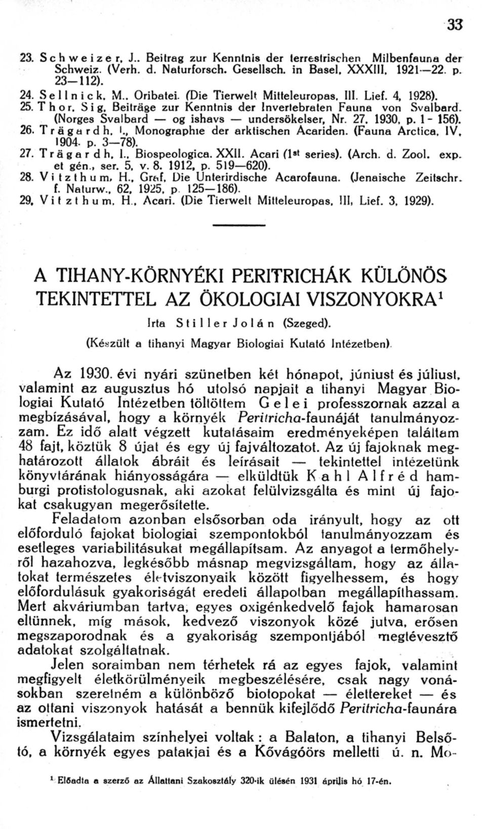 T r ä g a r d h, I., Monographie der arktischen Acariden. (Fauna Arctica, IV, 1904. p. 3-78). 27. T r ä g a r d h, 1., Biospeologica. XXII. Acari (1 st series). (Arch. d. Zool. exp. et gén., ser.
