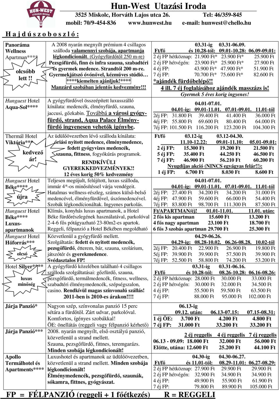 A 2008 nyarán megnyílt prémium 4 csillagos szálloda valamennyi szobája, apartmanja légkondicionált. (Gyógyfürdıtıl 250 m-re) Pezsgıfürdı, finn és infra szauna, szabadtéri és gyermek medence.