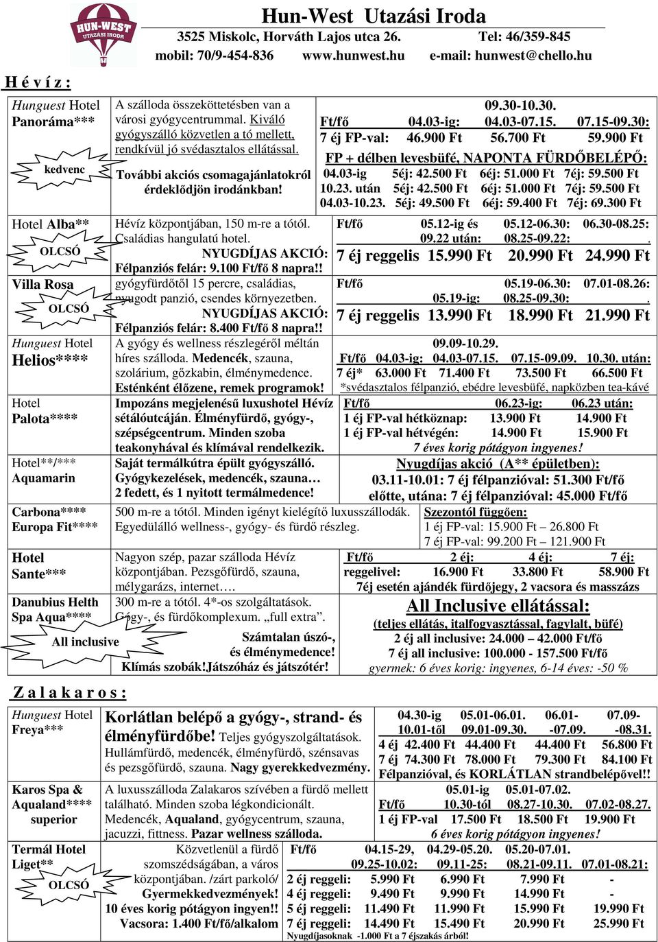 Hévíz központjában, 150 m-re a tótól. Családias hangulatú hotel. NYUGDÍJAS AKCIÓ: Félpanziós felár: 9.100 Ft/fı 8 napra!! gyógyfürdıtıl 15 percre, családias, nyugodt panzió, csendes környezetben.