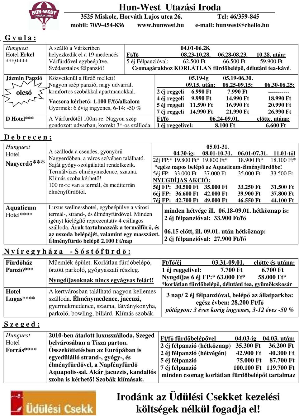 100 F/fı/alkalom Gyermek: 6 évig ingyenes, 6-14: -50 % A Várfürdıtıl 100m-re. Nagyon szép gondozott udvarban, korrekt 3*-os szálloda.