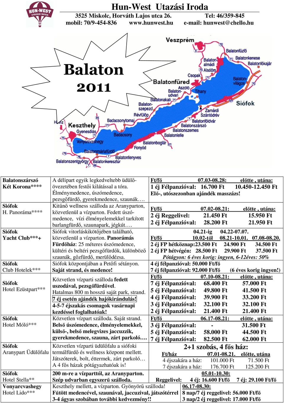 Élménymedence, úszómedence, pezsgıfürdı, gyerekmedence, szaunák. Kitőnı wellness szálloda az Aranyparton, közvetlenül a vízparton.