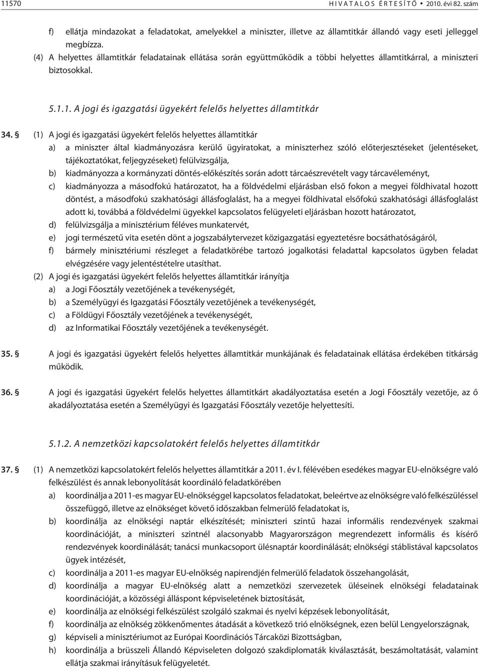 (1) A jogi és igazgatási ügyekért felelõs helyettes államtitkár a) a miniszter által kiadmányozásra kerülõ ügyiratokat, a miniszterhez szóló elõterjesztéseket (jelentéseket, tájékoztatókat,