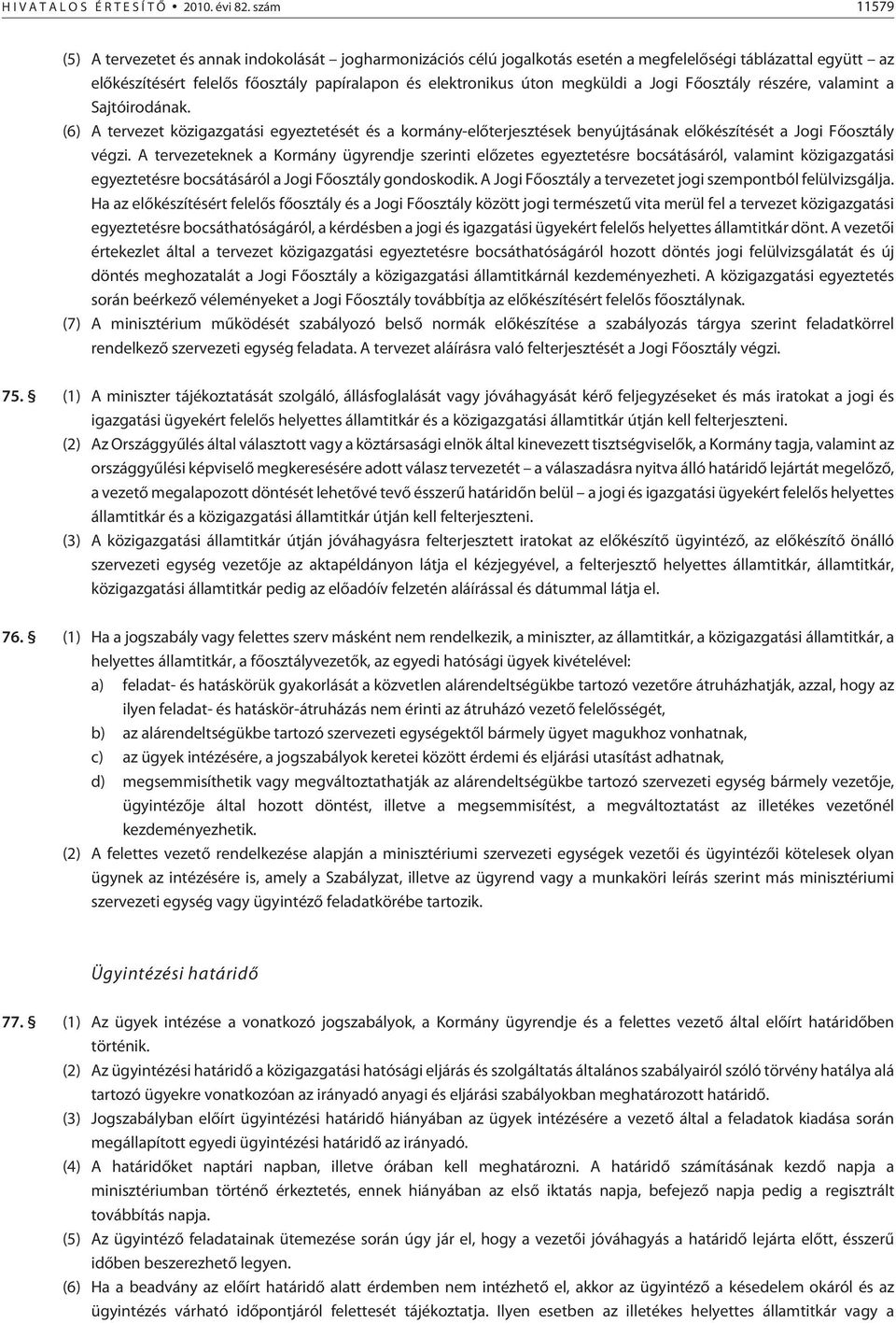 megküldi a részére, valamint a Sajtóirodának. (6) A tervezet közigazgatási egyeztetését és a kormány-elõterjesztések benyújtásának elõkészítését a végzi.