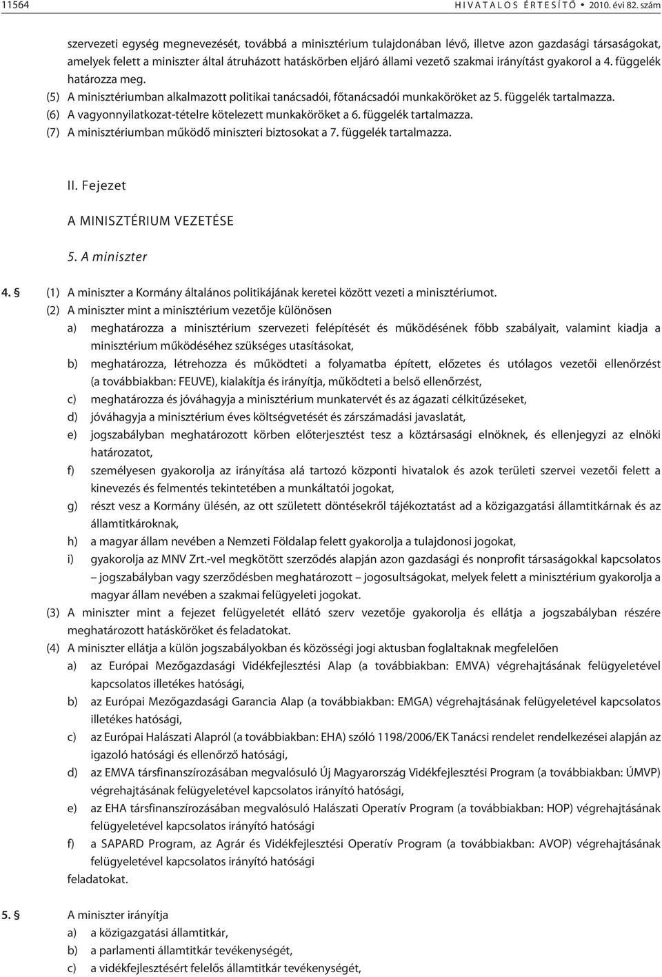 szakmai irányítást gyakorol a 4. függelék határozza meg. (5) A minisztériumban alkalmazott politikai tanácsadói, fõtanácsadói munkaköröket az 5. függelék tartalmazza.