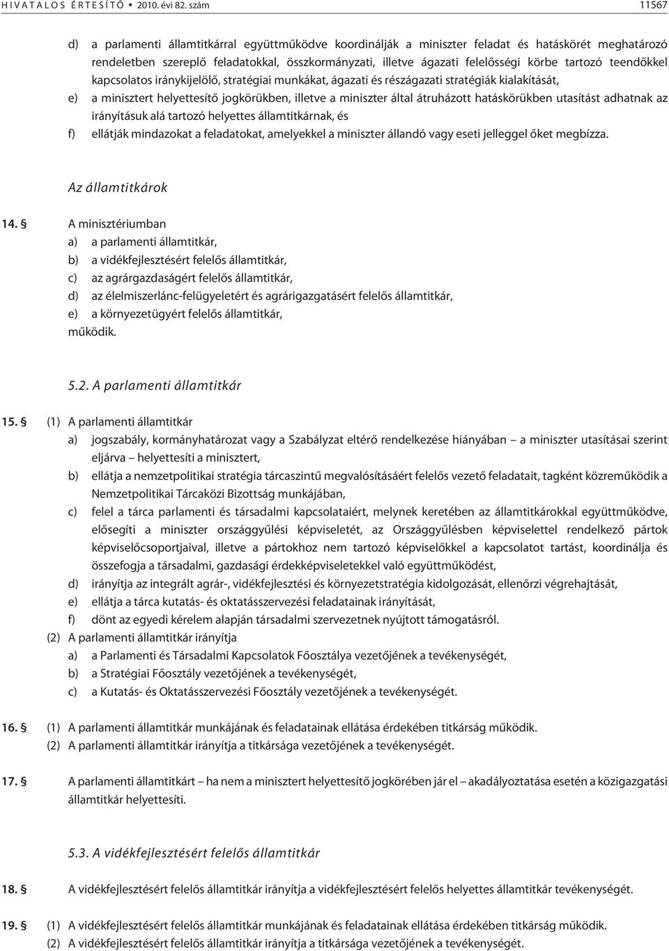 körbe tartozó teendõkkel kapcsolatos iránykijelölõ, stratégiai munkákat, ágazati és részágazati stratégiák kialakítását, e) a minisztert helyettesítõ jogkörükben, illetve a miniszter által átruházott