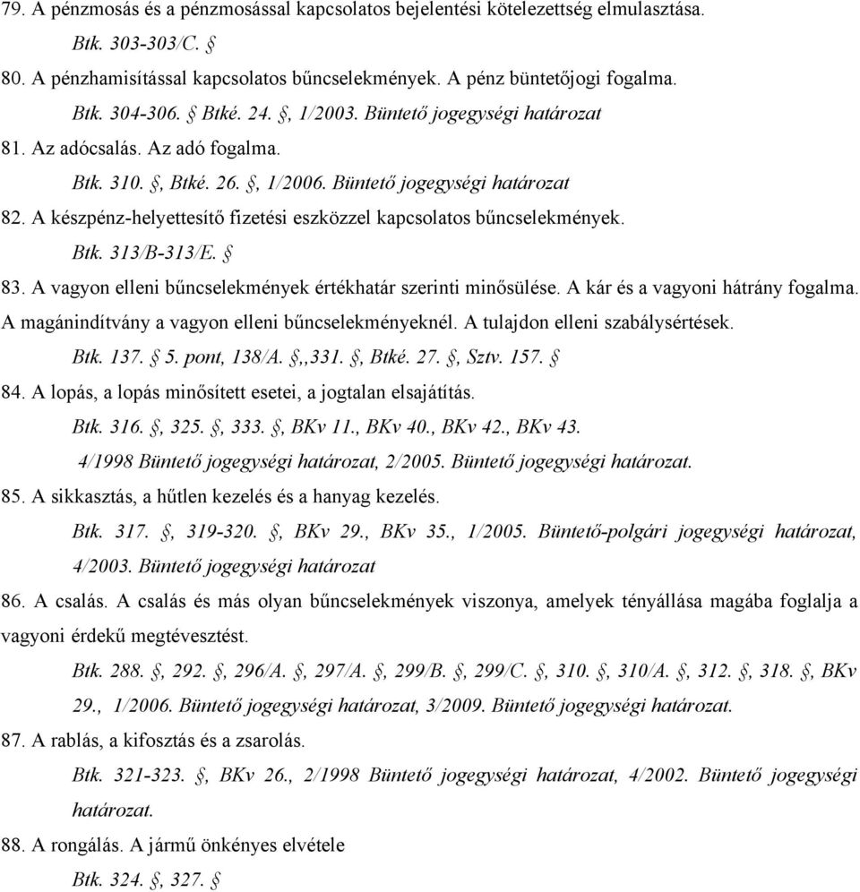 A készpénz-helyettesítő fizetési eszközzel kapcsolatos bűncselekmények. Btk. 313/B-313/E. 83. A vagyon elleni bűncselekmények értékhatár szerinti minősülése. A kár és a vagyoni hátrány fogalma.