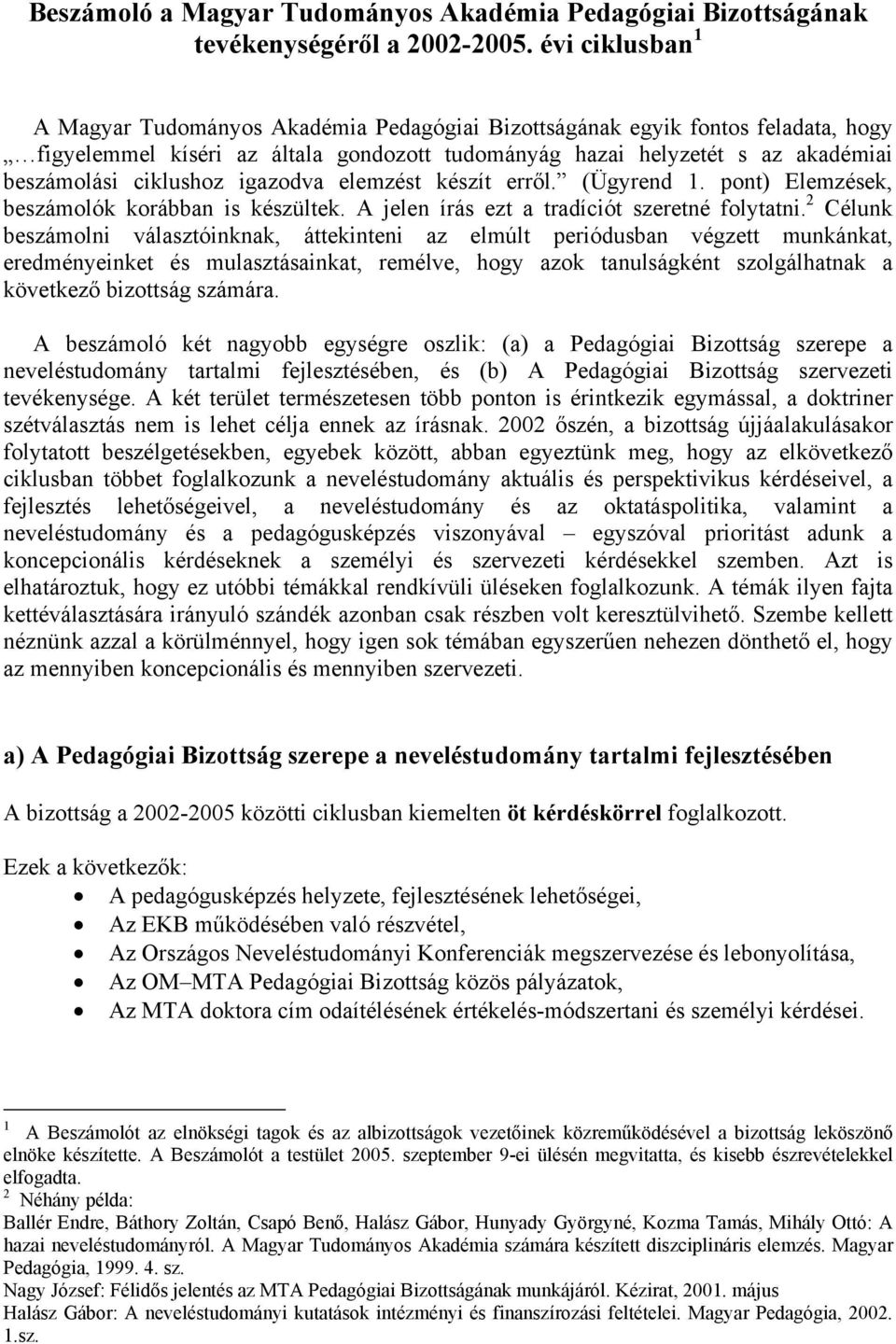 ciklushoz igazodva elemzést készít erről. (Ügyrend 1. pont) Elemzések, beszámolók korábban is készültek. A jelen írás ezt a tradíciót szeretné folytatni.