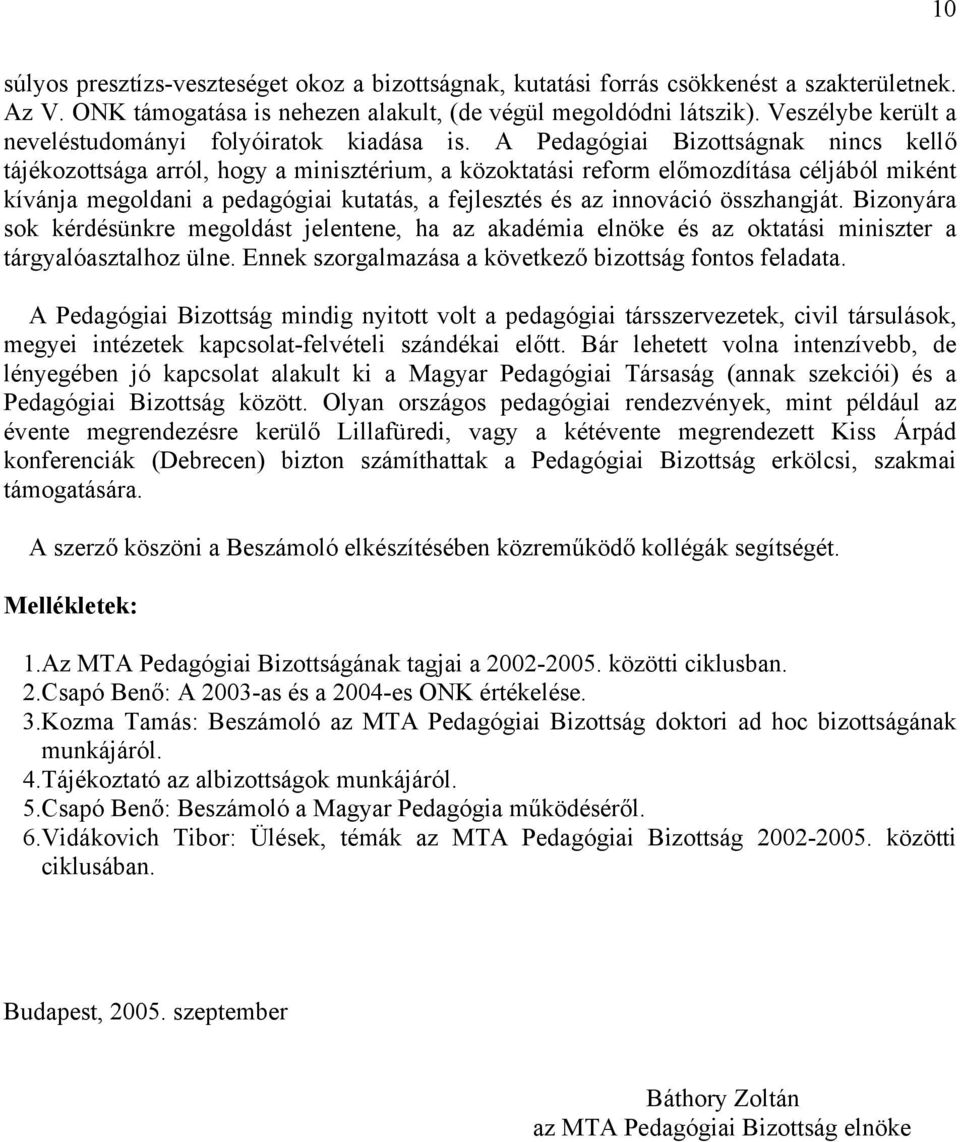 A Pedagógiai Bizottságnak nincs kellő tájékozottsága arról, hogy a minisztérium, a közoktatási reform előmozdítása céljából miként kívánja megoldani a pedagógiai kutatás, a fejlesztés és az innováció