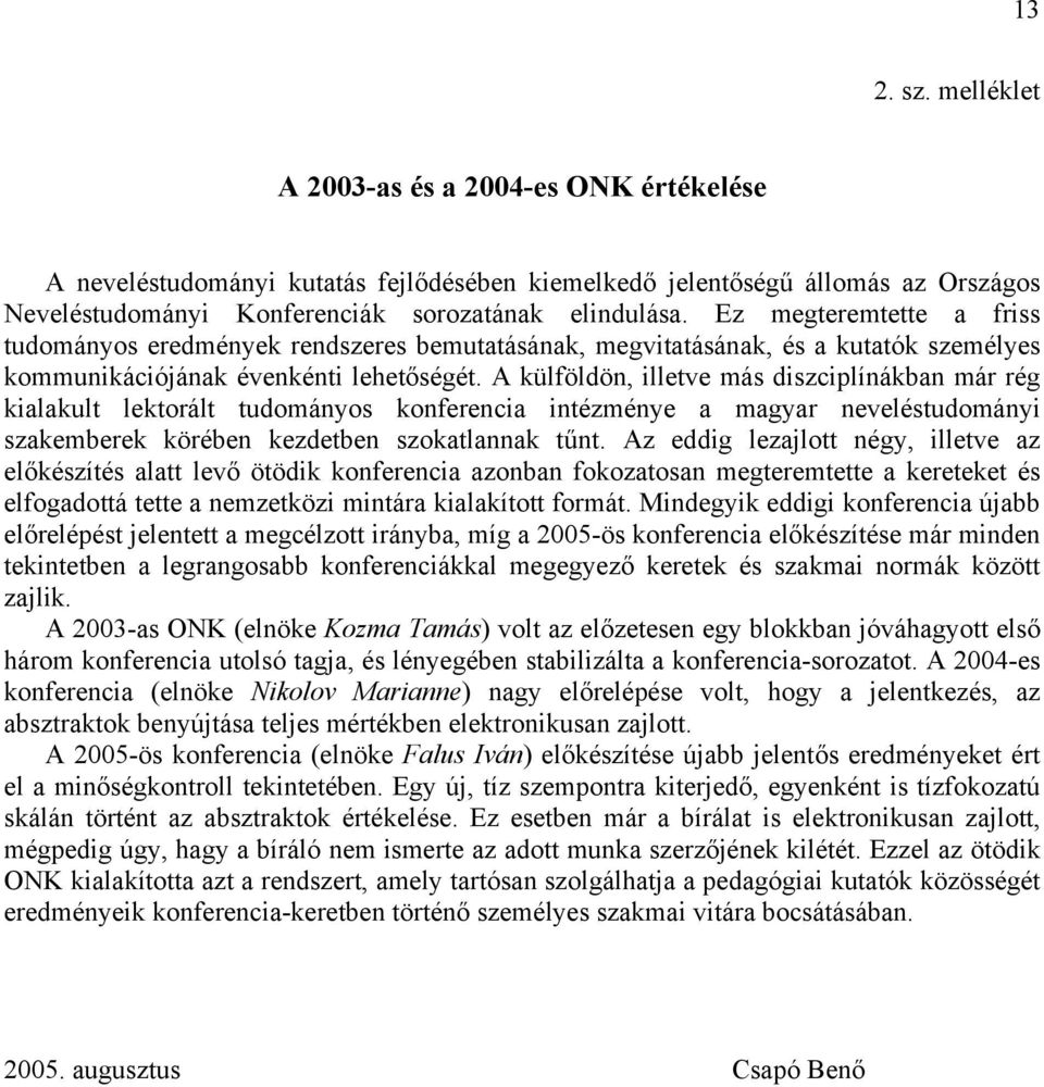 A külföldön, illetve más diszciplínákban már rég kialakult lektorált tudományos konferencia intézménye a magyar neveléstudományi szakemberek körében kezdetben szokatlannak tűnt.