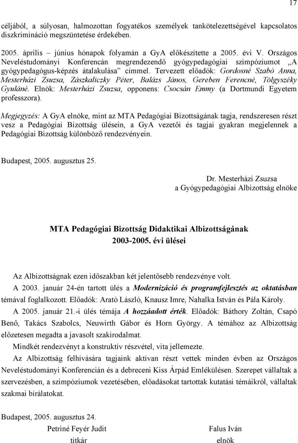 Tervezett előadók: Gordosné Szabó Anna, Mesterházi Zsuzsa, Zászkaliczky Péter, Balázs János, Gereben Ferencné, Tölgyszéky Gyuláné.