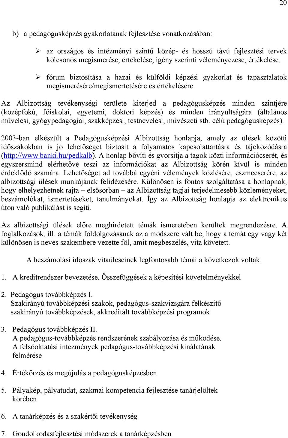 Az Albizottság tevékenységi területe kiterjed a pedagógusképzés minden szintjére (középfokú, főiskolai, egyetemi, doktori képzés) és minden irányultságára (általános művelési, gyógypedagógiai,