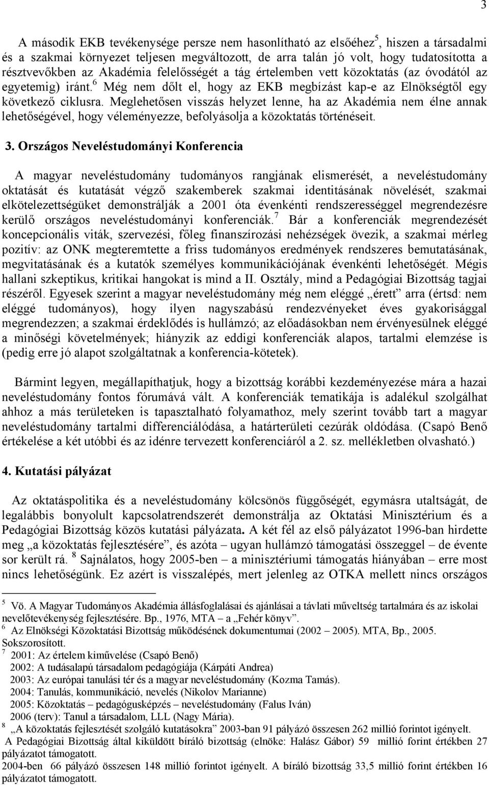 Meglehetősen visszás helyzet lenne, ha az Akadémia nem élne annak lehetőségével, hogy véleményezze, befolyásolja a közoktatás történéseit. 3.