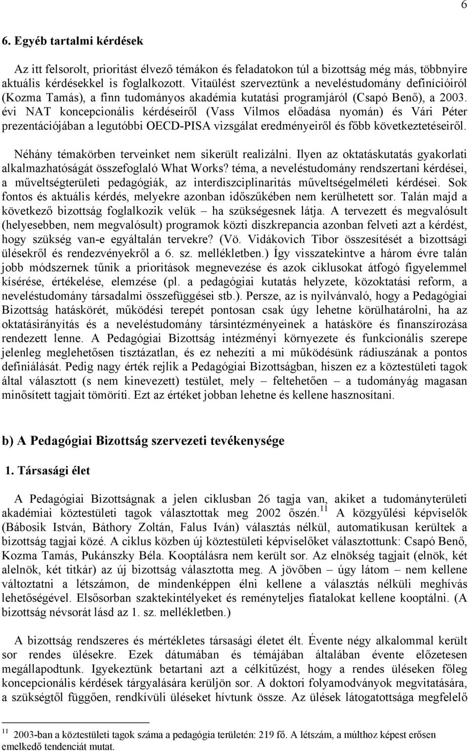 évi NAT koncepcionális kérdéseiről (Vass Vilmos előadása nyomán) és Vári Péter prezentációjában a legutóbbi OECD-PISA vizsgálat eredményeiről és főbb következtetéseiről.