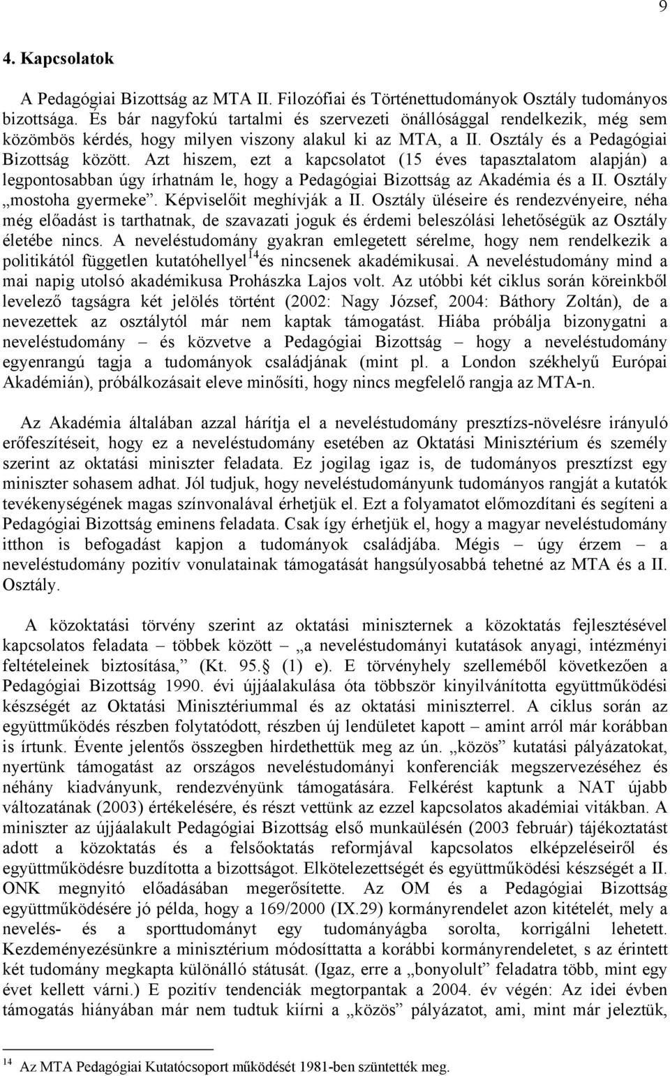 Azt hiszem, ezt a kapcsolatot (15 éves tapasztalatom alapján) a legpontosabban úgy írhatnám le, hogy a Pedagógiai Bizottság az Akadémia és a II. Osztály mostoha gyermeke. Képviselőit meghívják a II.