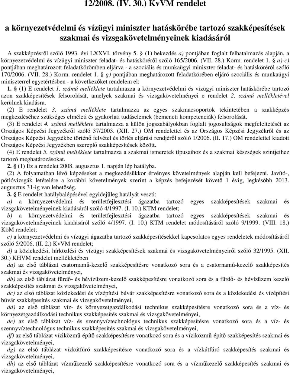 a)-c) pontjában meghatározott feladatkörömben eljárva - a szociális és munkaügyi miniszter feladat- és hatáskörérıl szóló 170/2006. (VII. 28.) Korm. rendelet 1.