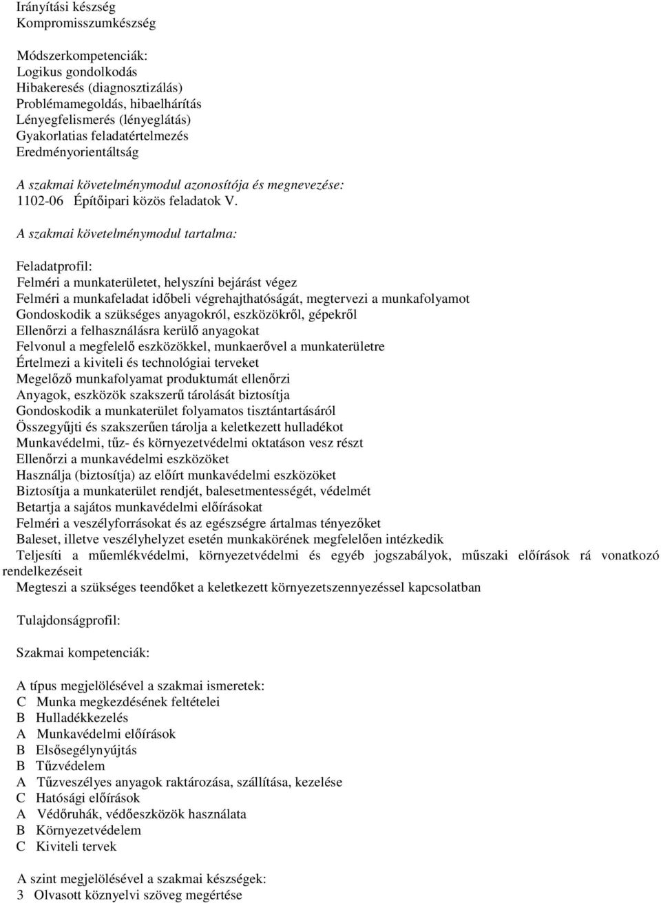 A szakmai követelménymodul tartalma: Feladatprofil: Felméri a munkaterületet, helyszíni bejárást végez Felméri a munkafeladat idıbeli végrehajthatóságát, megtervezi a munkafolyamot Gondoskodik a