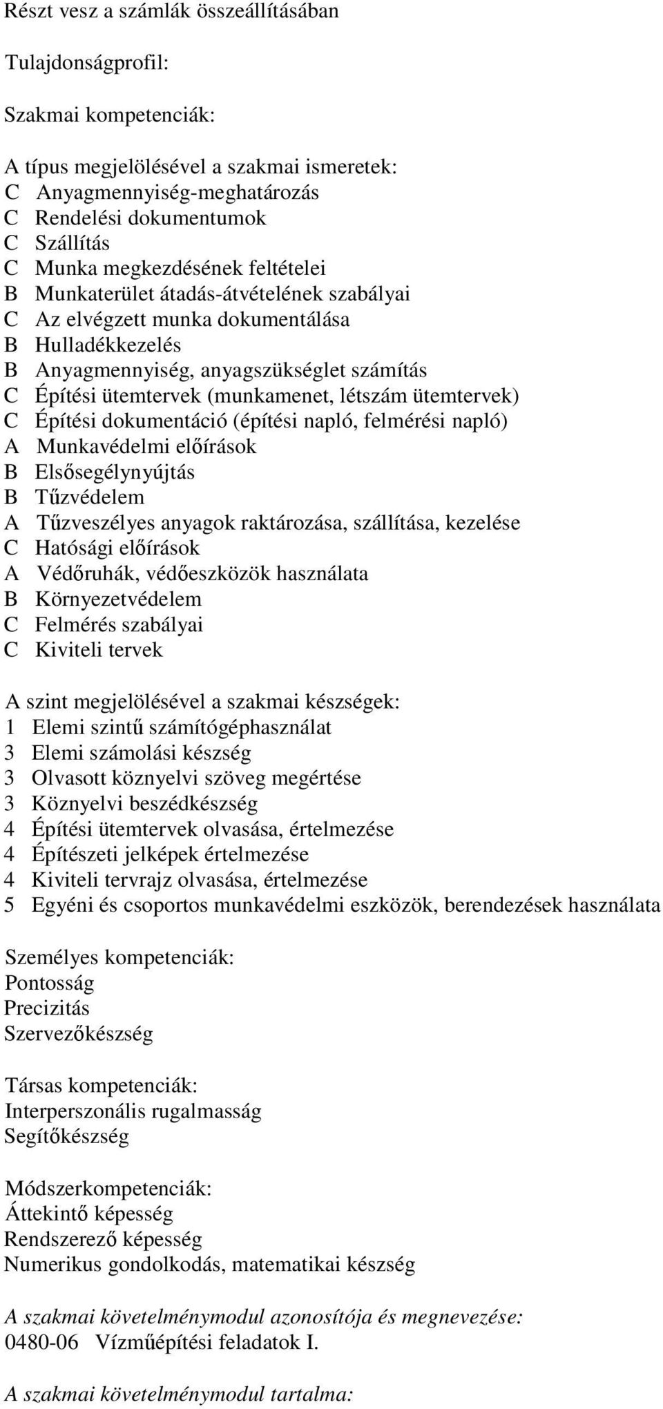 létszám ütemtervek) C Építési dokumentáció (építési napló, felmérési napló) A Munkavédelmi elıírások B Elsısegélynyújtás B Tőzvédelem A Tőzveszélyes anyagok raktározása, szállítása, kezelése C