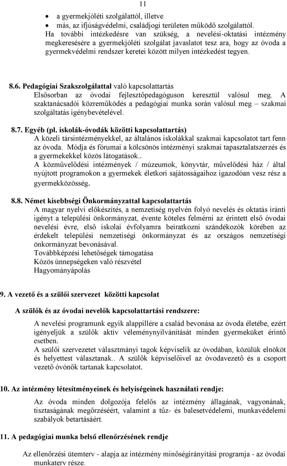 intézkedést tegyen. 8.6. Pedagógiai Szakszolgálattal való kapcsolattartás Elsősorban az óvodai fejlesztőpedagóguson keresztül valósul meg.