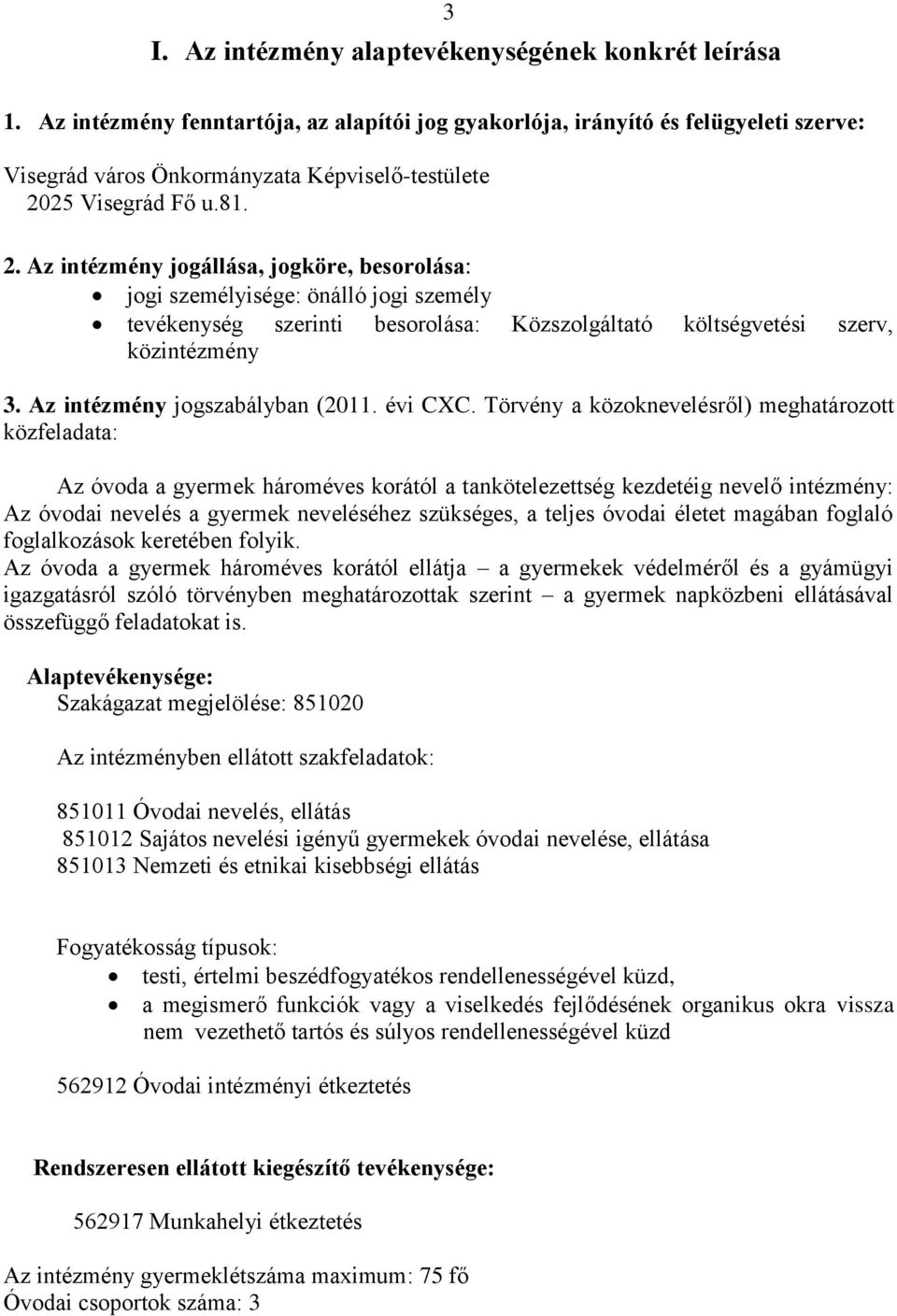 25 Visegrád Fő u.81. 2. Az intézmény jogállása, jogköre, besorolása: jogi személyisége: önálló jogi személy tevékenység szerinti besorolása: Közszolgáltató költségvetési szerv, közintézmény 3.