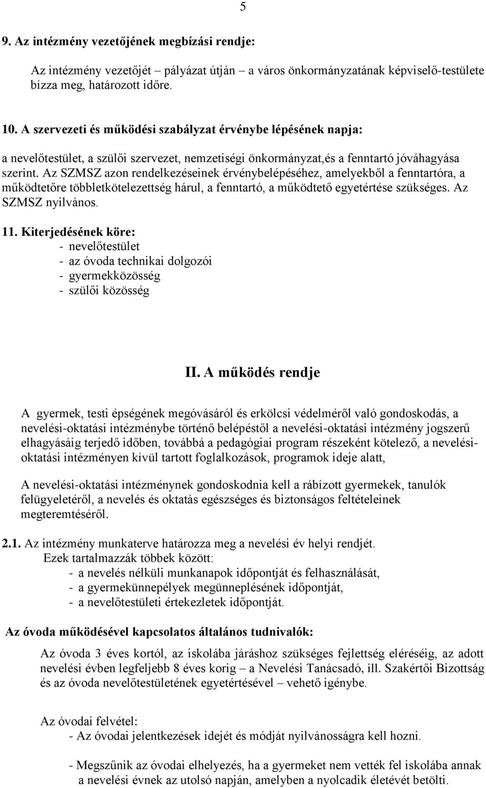 Az SZMSZ azon rendelkezéseinek érvénybelépéséhez, amelyekből a fenntartóra, a működtetőre többletkötelezettség hárul, a fenntartó, a működtető egyetértése szükséges. Az SZMSZ nyilvános. 11.