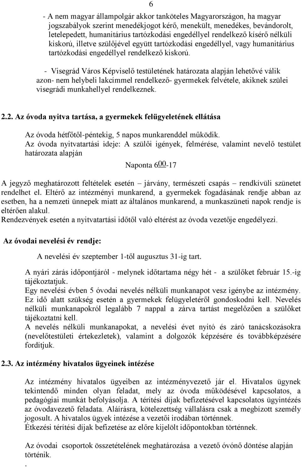 - Visegrád Város Képviselő testületének határozata alapján lehetővé válik azon- nem helybeli lakcímmel rendelkező- gyermekek felvétele, akiknek szülei visegrádi munkahellyel rendelkeznek. 2.