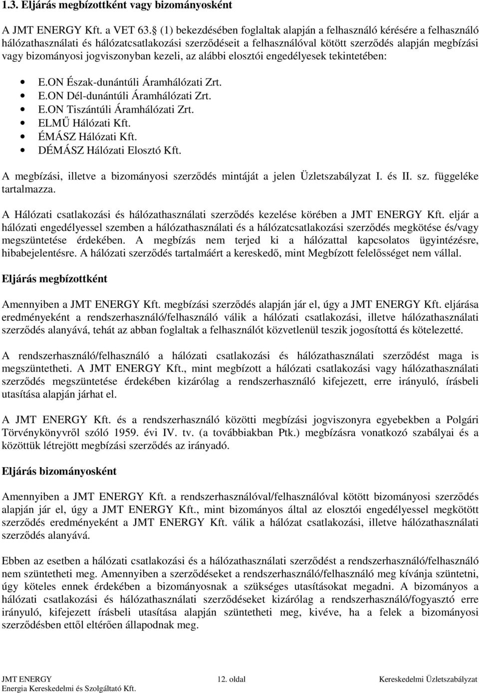 jogviszonyban kezeli, az alábbi elosztói engedélyesek tekintetében: E.ON Észak-dunántúli Áramhálózati Zrt. E.ON Dél-dunántúli Áramhálózati Zrt. E.ON Tiszántúli Áramhálózati Zrt. ELMŰ Hálózati Kft.