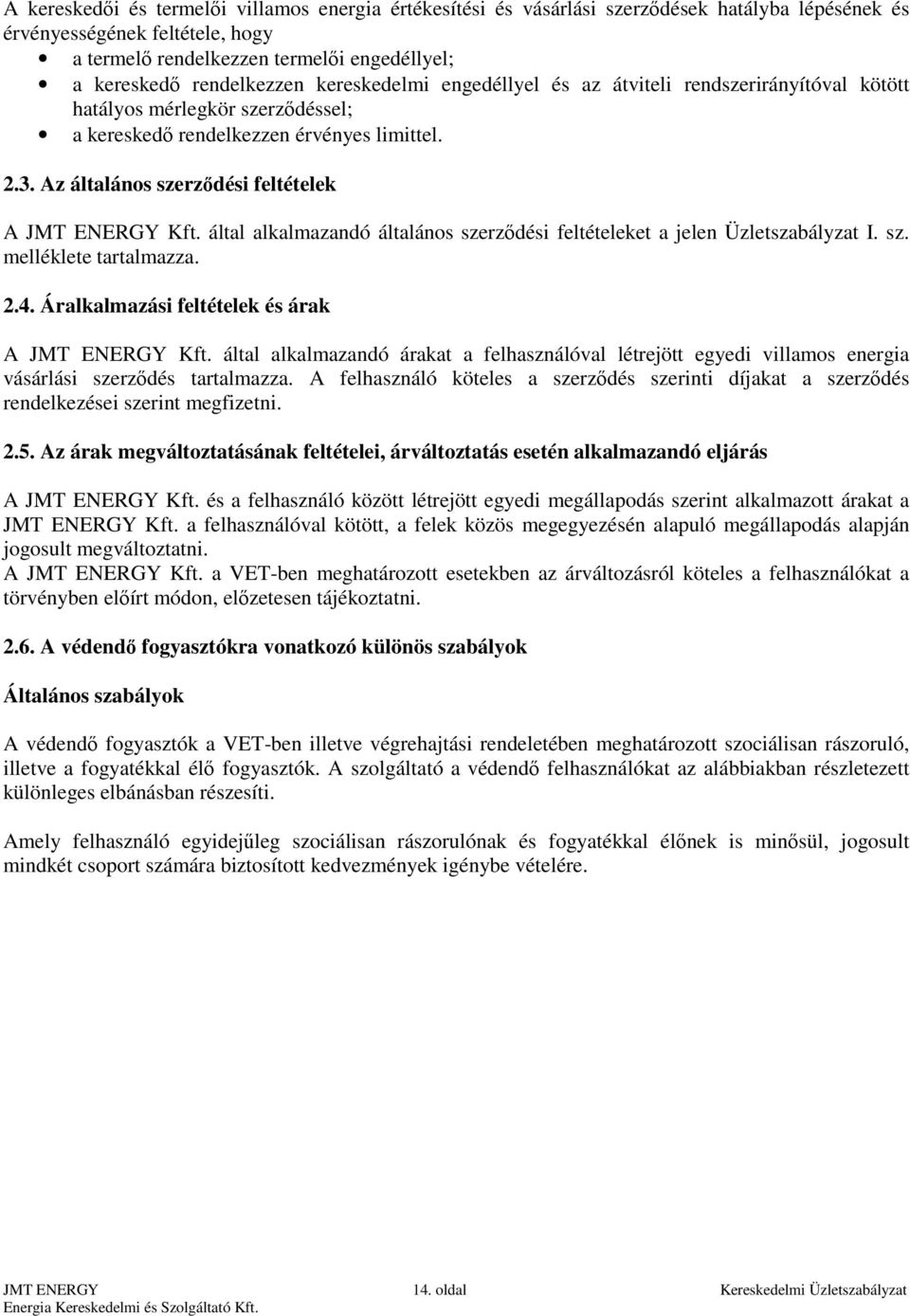 Az általános szerződési feltételek A JMT ENERGY Kft. által alkalmazandó általános szerződési feltételeket a jelen Üzletszabályzat I. sz. melléklete tartalmazza. 2.4.