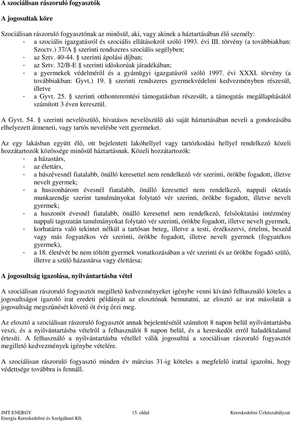 32/B-E szerinti időskorúak járadékában; - a gyermekek védelméről és a gyámügyi igazgatásról szóló 1997. évi XXXI. törvény (a továbbiakban: Gyvt.) 19.