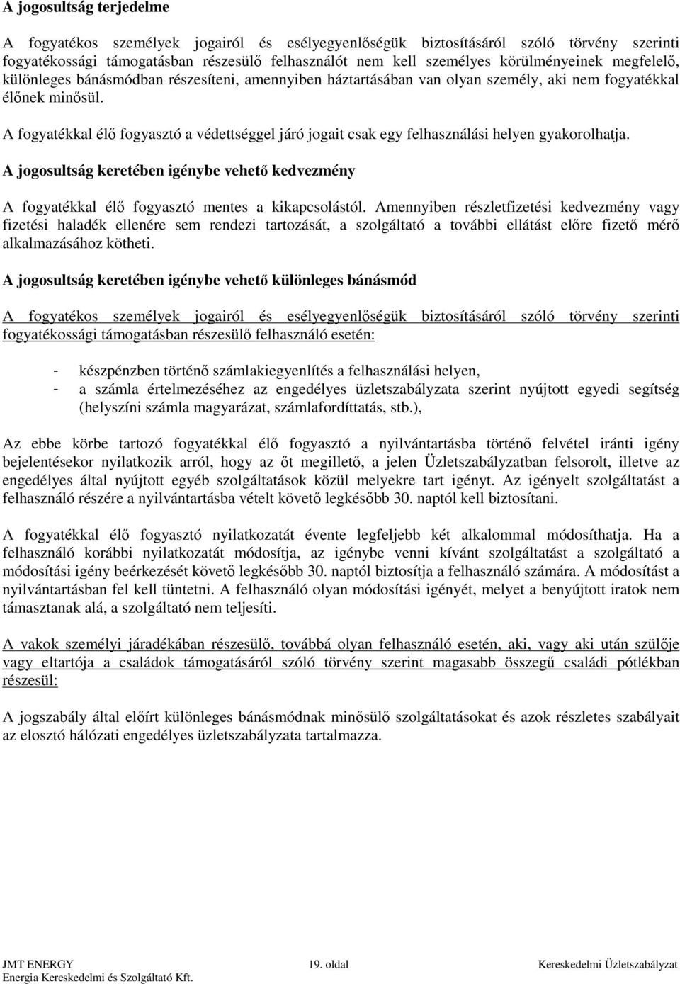 A fogyatékkal élő fogyasztó a védettséggel járó jogait csak egy felhasználási helyen gyakorolhatja.