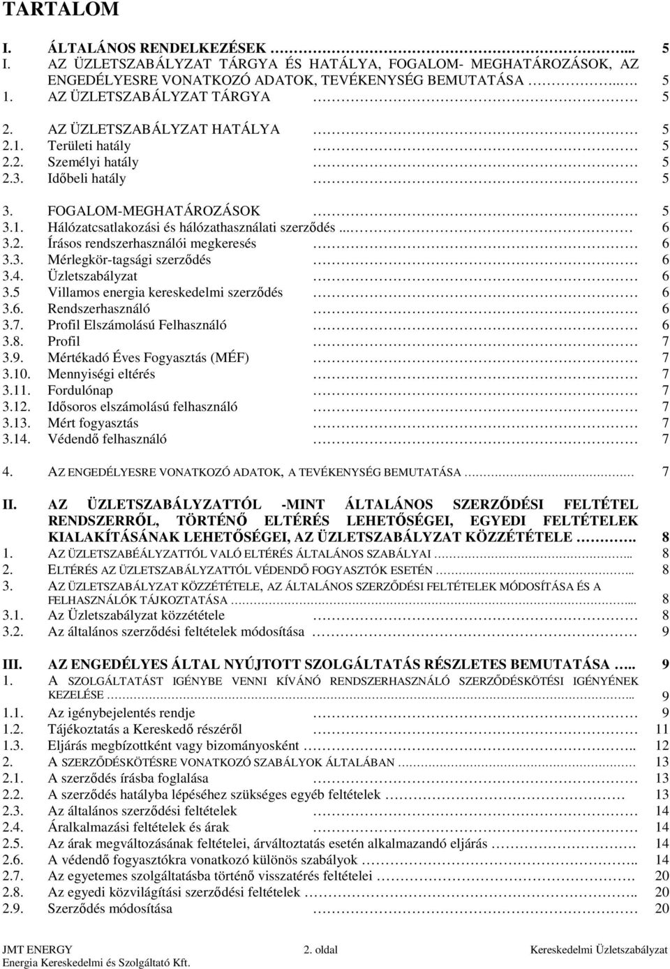 .. 6 3.2. Írásos rendszerhasználói megkeresés 6 3.3. Mérlegkör-tagsági szerződés 6 3.4. Üzletszabályzat 6 3.5 Villamos energia kereskedelmi szerződés 6 3.6. Rendszerhasználó 6 3.7.