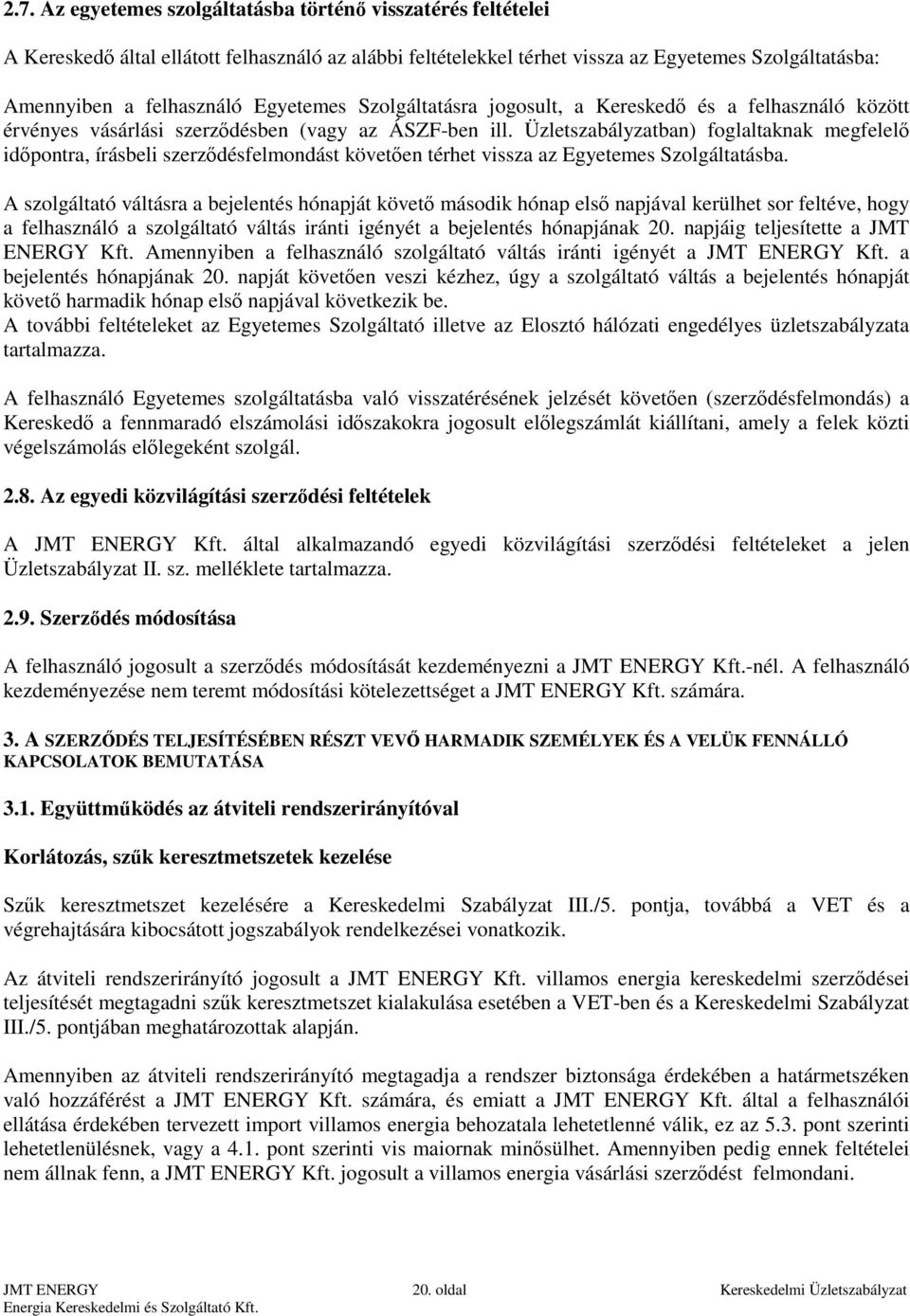 Üzletszabályzatban) foglaltaknak megfelelő időpontra, írásbeli szerződésfelmondást követően térhet vissza az Egyetemes Szolgáltatásba.