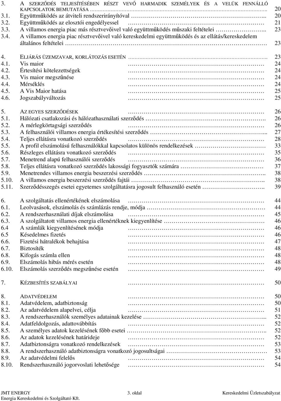 A villamos energia piac résztvevőivel való kereskedelmi együttműködés és az ellátás/kereskedelem általános feltételei 23 4. ELJÁRÁS ÜZEMZAVAR, KORLÁTOZÁS ESETÉN. 23 4.1. Vis maior 24 4.2. Értesítési kötelezettségek 24 4.