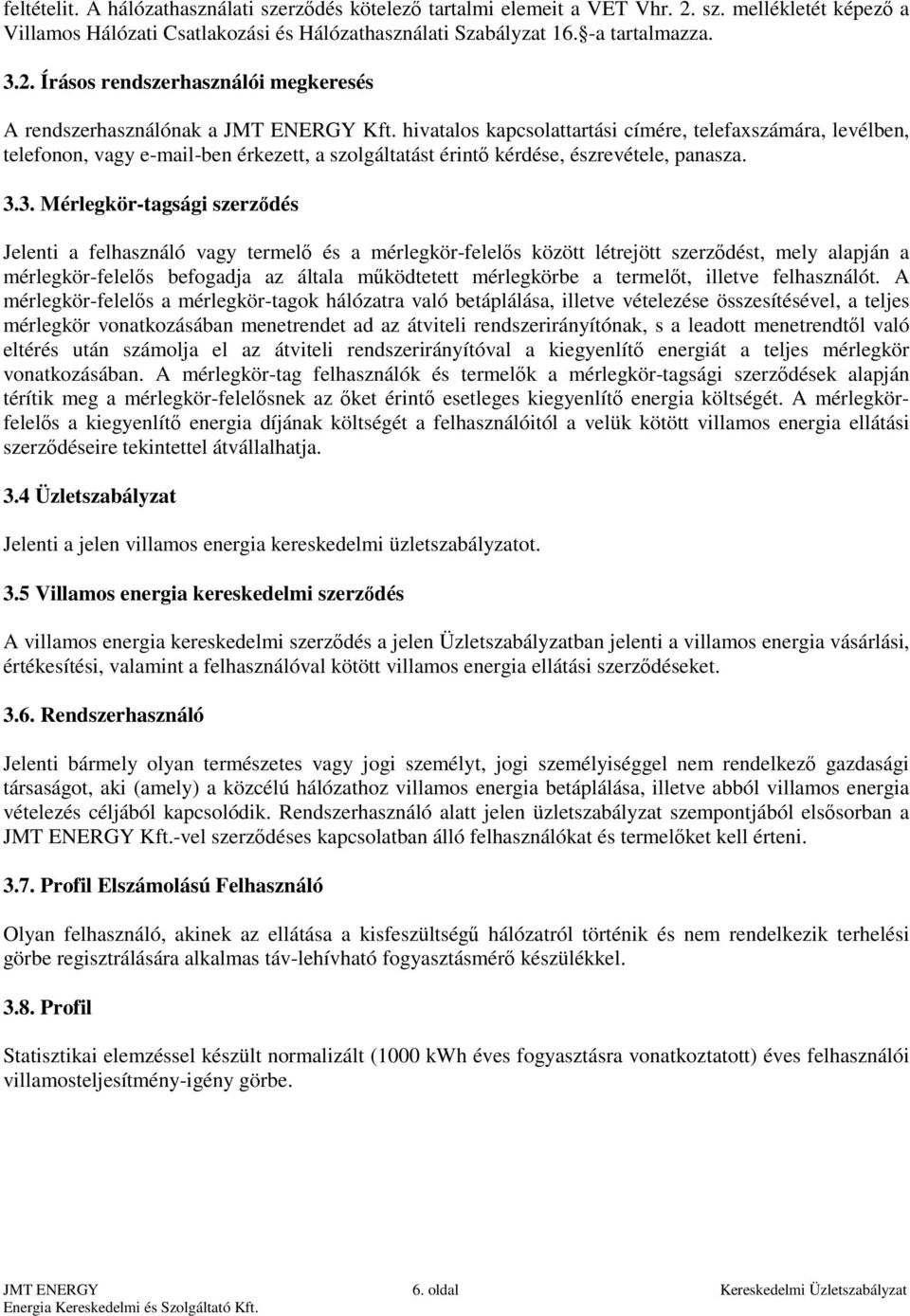 3. Mérlegkör-tagsági szerződés Jelenti a felhasználó vagy termelő és a mérlegkör-felelős között létrejött szerződést, mely alapján a mérlegkör-felelős befogadja az általa működtetett mérlegkörbe a