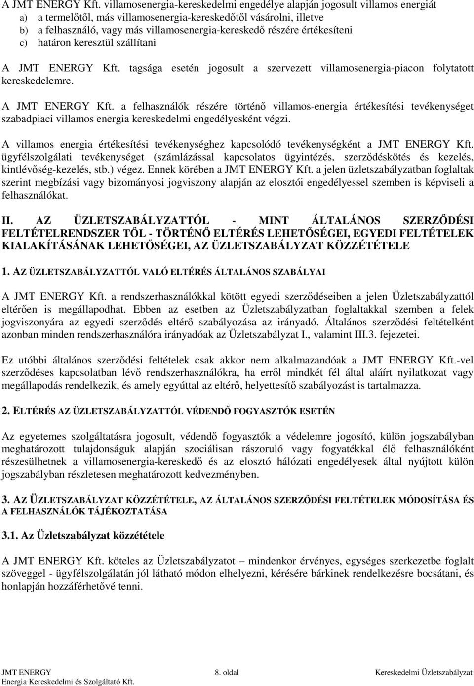 részére értékesíteni c) határon keresztül szállítani  tagsága esetén jogosult a szervezett villamosenergia-piacon folytatott kereskedelemre.