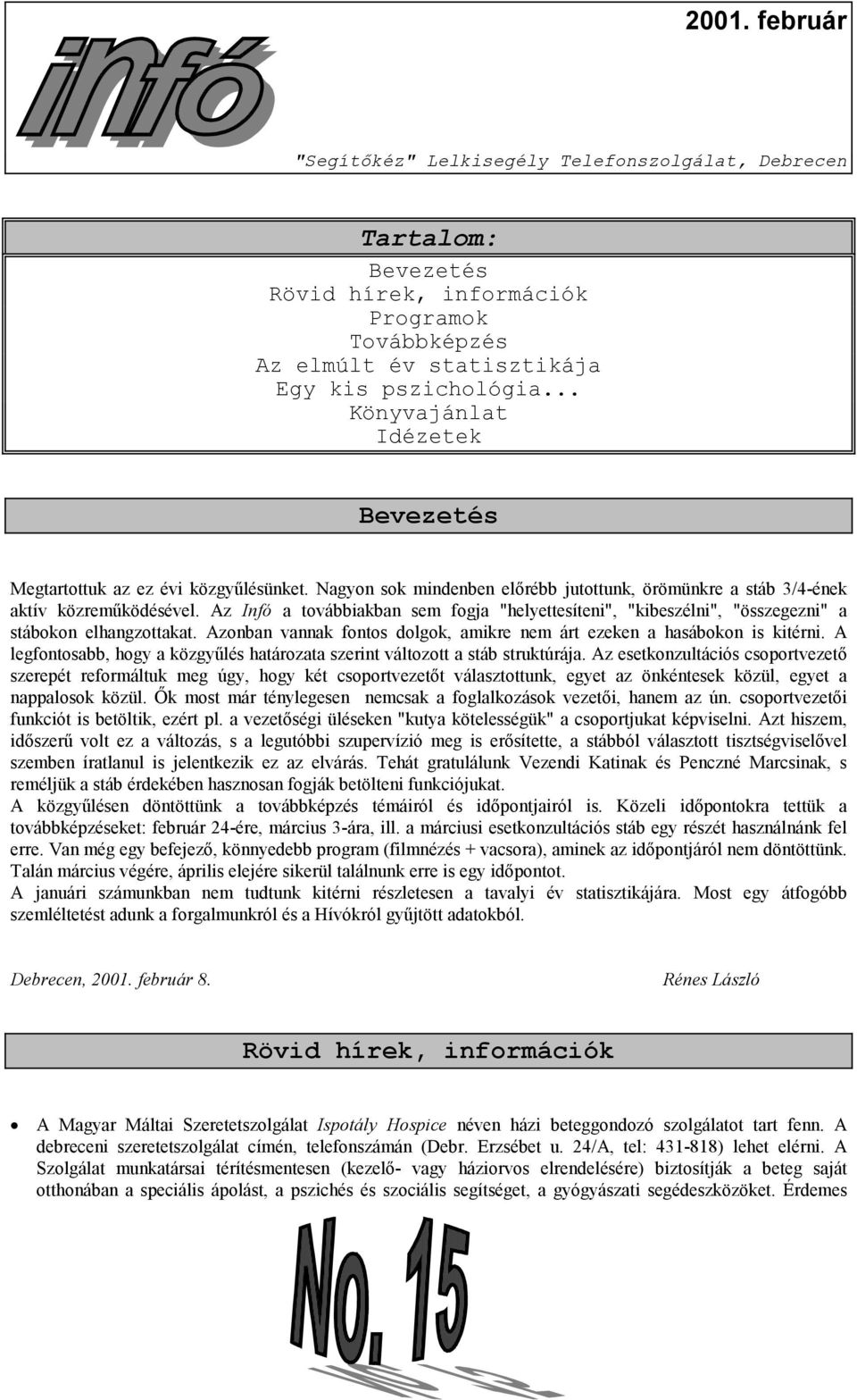 Az Infó a továbbiakban sem fogja "helyettesíteni", "kibeszélni", "összegezni" a stábokon elhangzottakat. Azonban vannak fontos dolgok, amikre nem árt ezeken a hasábokon is kitérni.